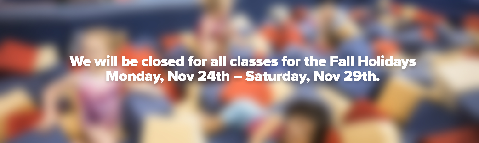 We will be closed for the Fall Holidays